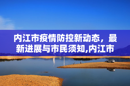 内江市疫情防控新动态，最新进展与市民须知,内江市疫情最新消息
