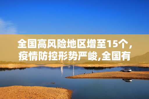全国高风险地区增至15个，疫情防控形势严峻,全国有15个高风险地区