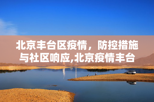 北京丰台区疫情，防控措施与社区响应,北京疫情丰台