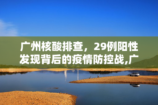 广州核酸排查，29例阳性发现背后的疫情防控战,广州核酸排查已发现阳性29人